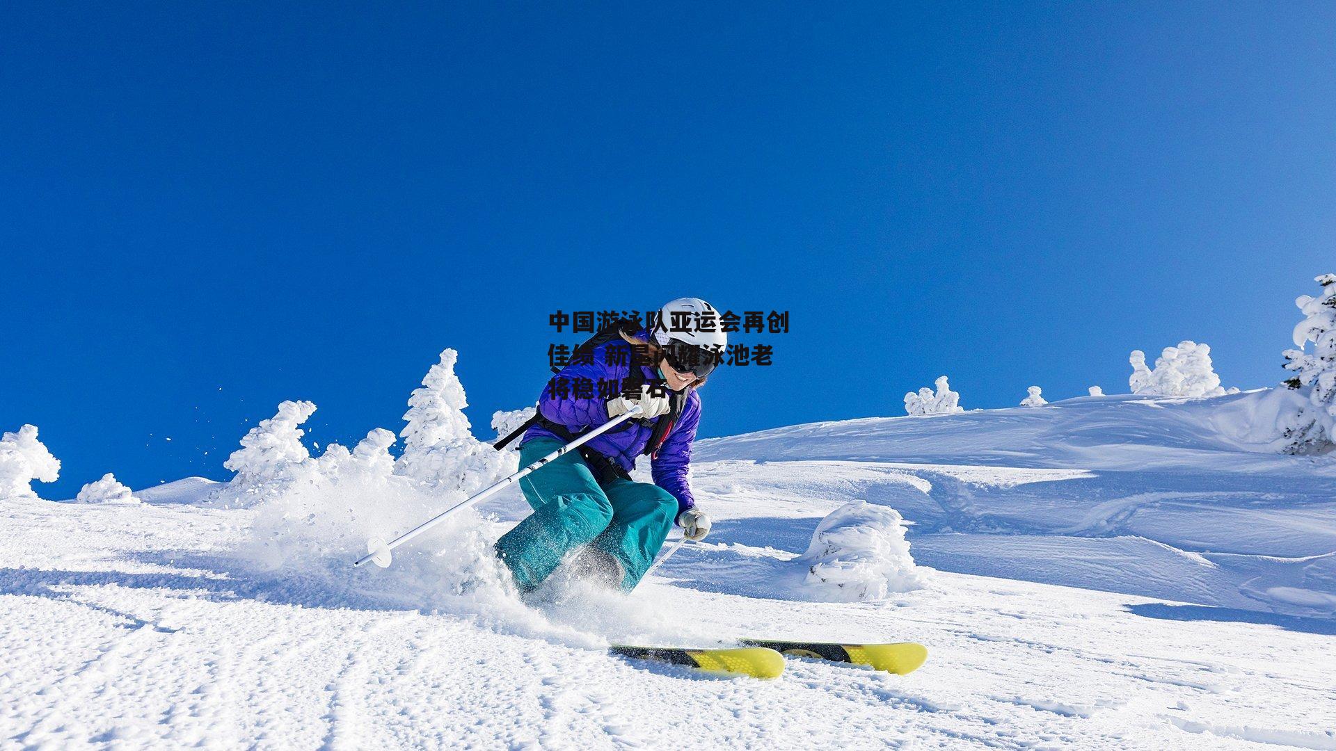 中国游泳队亚运会再创佳绩 新星闪耀泳池老将稳如磐石